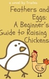  Tristen - Feathers and Eggs: A Beginners Guide to Raising Chickens.