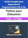  YVES SITBON - Python pour Débutants : Guide Complet pour Apprendre la Programmation Pas à Pas.