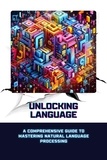  Sheldon Morgan David - Unlocking Language: A Comprehensive Guide to Mastering Natural Language Processing.