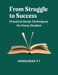  HARIKUMAR V T - From Struggle to Success: Practical Study Techniques for Every Student.