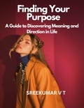  SREEKUMAR V T - Finding Your Purpose: A Guide to Discovering Meaning and Direction in Life.