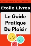  Étoile Livres - Le Guide Pratique Du Plaisir - Collection Santé Mentale, #6.