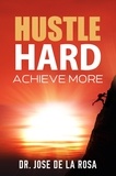  José De La Rosa - "Hustle Hard: Achieve More".