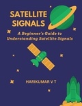  HARIKUMAR V T - Satellite Signals: A Beginner's Guide to Understanding Satellite Signals.
