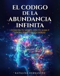  Katalina Hernandez - El Código de la Abundancia Infinita: Conecta Tu Mente con Tu Alma y Logra Todo lo que Deseas (Basado en la LEY DE LA ATRACCIÓN) (Spanish Edition).