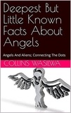  Collins Wasilwa - Deepest But Little Known Facts About Angels: Angels And Aliens; Connecting The Dots.