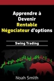  Noah Smith - Apprendre à Devenir Rentable Négociateur d'options : Swing Trading.