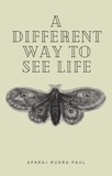  Aparaj Rudra Paul - A Different Way to see life.