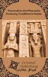  Oriental Publishing - Farewell to the Pharaohs: Funerary Traditions in Nubia.