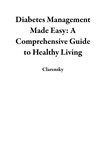  Clarensky - Diabetes Management Made Easy: A Comprehensive Guide to Healthy Living.