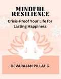  DEVARAJAN PILLAI G - Mindful Resilience: Crisis-Proof Your Life for Lasting Happiness.