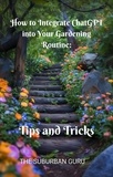  The Suburban Guru - How to Integrate ChatGPT into Your Gardening Routine: Tips and Tricks.