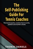  Thomas Daniels - The Self-Publishing Guide For Tennis Coaches.