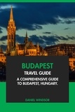  Daniel Windsor - Budapest Travel Guide: A Comprehensive Guide to Budapest, Hungary.