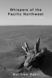  Matthew Rehrl - Whispers of the Pacific Northwest: Fifty Haiku in Monochrome.