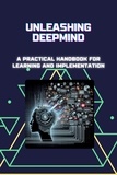  Morgan David Sheldon - Unleashing DeepMind: A Practical Handbook for Learning and Implementation.