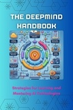  Celajes Jr William - The DeepMind Handbook: Strategies for Learning and Mastering AI Technologies.