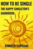  Jennifer Capriani - How To Be Single: The Happy Singleton's Handbook.