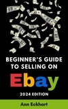  Ann Eckhart - Beginner's Guide To Selling On eBay 2024 Edition.