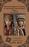  Oriental Publishing - Nomadic Elegance Clothing of the Ancient Central Asian Tribes.