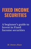  M. Imran Ahsan - Fixed Income Securities: A Beginner's Guide to Understand, Invest and Evaluate Fixed Income Securities - Investment series, #2.