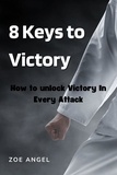  ZOE ANGEL - 8 Keys to Victory : How to Unlock Victory In Every Attack.