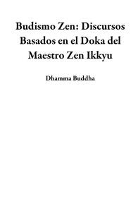  Dhamma Buddha - Budismo Zen: Discursos Basados en el Doka del Maestro Zen Ikkyu.