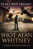  Johnny B. Truant et  Sean Platt - The Man Who Shot Alan Whitney - Unicorn Western, #5.