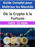  YVES SITBON - De la Crypto à la Fortune : Guide Complet pour Maîtriser les Marchés des Crypto monnaies.