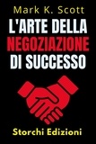  Storchi Edizioni et  Mark K. Scott - L'arte Della Negoziazione Di Successo - Collezione Libertà Finanziaria, #3.