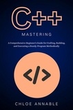  Chloe Annable - C++ Mastery: A Comprehensive Beginner's Guide for Crafting, Building, and Executing a Sturdy Program Methodically.