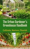  Ruchini Kaushalya - The Urban Gardener's Greenhouse Handbook : Cultivate, Nurture, Flourish.