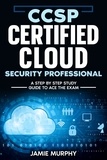  Jamie Murphy - CCSP Certified Cloud Security Professional A Step by Step Study Guide to Ace the Exam.