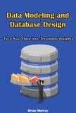  Brian Murray - Data Modeling and Database Design: Turn Your Data into Actionable Insights.