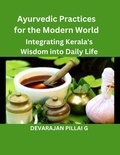  DEVARAJAN PILLAI G - Ayurvedic Practices for the Modern World: Integrating Kerala's Wisdom into Daily Life.