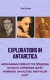  Ann Leona - Explorations in Antarctica: Adventurous Stories of the Pioneering Antarctic Expeditions Led by Amundsen, Shackleton, and Falcon Scott.