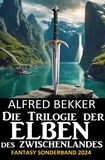 Alfred Bekker - Die Trilogie der Elben des Zwischenlandes: Fantasy Sonderband 2024.