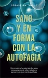  Sebastian Thiele - Sano y en forma con la autofagia: Cómo mejorar tu salud, perder grasa corporal, prevenir enfermedades y parecer más joven con la autofagia.