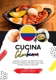  Camilo Ortiz - Cucina Colombiana: Imparate a Preparare +60 Autentiche Ricette Tradizionali, Antipasti, Primi Piatti, Zuppe, Salse, Bevande, Dessert e Molto Altro - Sapori del Mondo: un Viaggio Culinario.