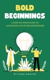  Elena Sinclair - Bold Beginnings: A Step-by-Step Guide to Launching Your Dream Business.