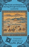  Oriental Publishing - Silk Roads and Steppes: A Journey through Central Asia.