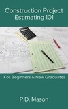  P.D. Mason - Construction Project Estimating 101: For Beginners &amp; New Graduates.