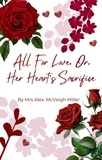  Mahoe Publishing et  Mrs Alex. McVeigh Miller - All For Love, Or Her Heart's Sacrifice.