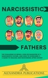  Alexandria Publications - Narcissistic Fathers: The Challenge of Being a Son or Daughter of a Narcissistic Father, and How to Overcome It. A Guide to Healing and Recovering After Covert.