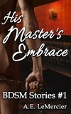  A.E. LeMercier - His Master's Embrace - BDSM Stories, #1.