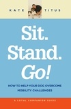  Kate Titus - Sit. Stand. Go!: How to Help Your Dog Overcome Mobility Challenges - A Loyal Companion Guide.