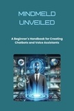  Mick Martens - MindMeld Unveiled: A Beginner's Handbook for Creating Chatbots and Voice Assistants.