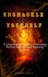  SHADDY GRACE - Unshackle Yourself: A Comprehensive Guide to Overcoming Nicotine Addiction and Regaining Control.