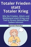  David Hoicka - Totaler Frieden statt Totaler Krieg: Wie Sie Frieden, Glück und Wohlstand statt Krieg und Tod in Ihrem Heimatland haben können - Mediation for Life and Peace, #4.