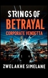  Zwelakhe Simelane - Strings of Betrayal: Corporate Vendetta.